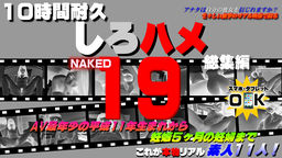 これが本物リアル素人！１０時間耐久「しろハメ総集編」Naked19～ＡＶ最年少の平成11年生まれから妊娠５ヶ月の妊婦まで～（今だけプライス！）　ＡＶ最年少の平成11年生まれから妊娠５ヶ月の妊婦までの画像(無修正アダルト動画)